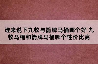 谁来说下九牧与箭牌马桶哪个好 九牧马桶和箭牌马桶哪个性价比高